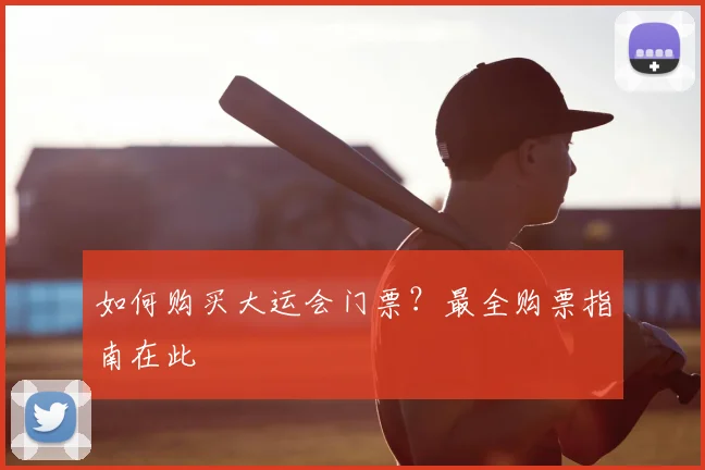 如何购买大运会门票?最全购票指南在此