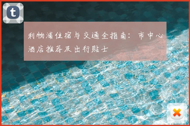 利物浦住宿与交通全指南：市中心酒店推荐及出行贴士